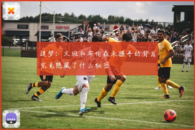 追梦：文班和布伦森未握手的背后究竟隐藏了什么秘密